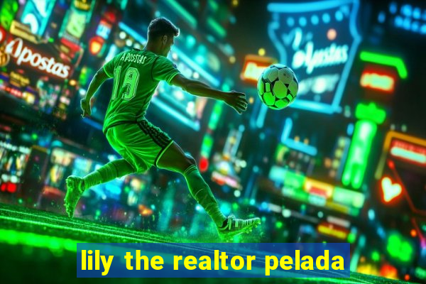 lily the realtor pelada